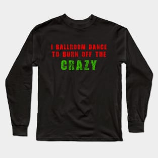 i ballroom dance to burn off the crazy Red Green Long Sleeve T-Shirt